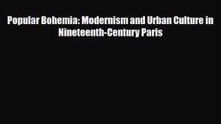 [PDF Download] Popular Bohemia: Modernism and Urban Culture in Nineteenth-Century Paris [Download]