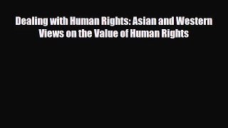 [PDF Download] Dealing with Human Rights: Asian and Western Views on the Value of Human Rights