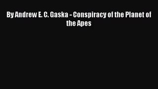 [PDF Download] By Andrew E. C. Gaska - Conspiracy of the Planet of the Apes [Download] Full
