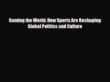 [PDF Download] Gaming the World: How Sports Are Reshaping Global Politics and Culture [Download]