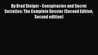 [PDF Download] By Brad Steiger - Conspiracies and Secret Societies: The Complete Dossier (Second