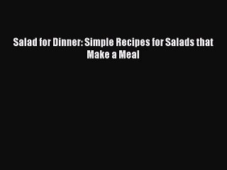 Salad for Dinner: Simple Recipes for Salads that Make a Meal  Free Books