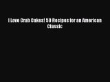 I Love Crab Cakes! 50 Recipes for an American Classic  PDF Download