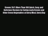 Greens 24/7: More Than 100 Quick Easy and Delicious Recipes for Eating Leafy Greens and Other