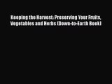 Keeping the Harvest: Preserving Your Fruits Vegetables and Herbs (Down-to-Earth Book)  PDF