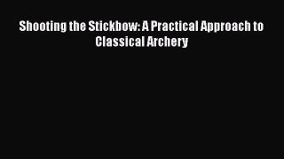 (PDF Download) Shooting the Stickbow: A Practical Approach to Classical Archery Download