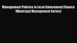 Management Policies in Local Government Finance (Municipal Management Series)  Free Books