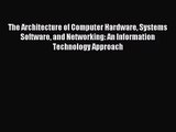 (PDF Download) The Architecture of Computer Hardware Systems Software and Networking: An Information