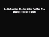 [PDF Download] God is Brazilian: Charles Miller The Man Who Brought Football To Brazil [Read]