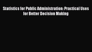 Statistics for Public Administration: Practical Uses for Better Decision Making  Free Books