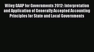 Wiley GAAP for Governments 2012: Interpretation and Application of Generally Accepted Accounting