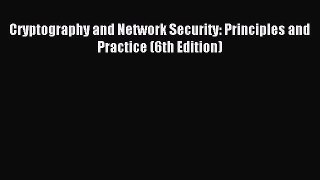 (PDF Download) Cryptography and Network Security: Principles and Practice (6th Edition) Read