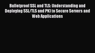 (PDF Download) Bulletproof SSL and TLS: Understanding and Deploying SSL/TLS and PKI to Secure