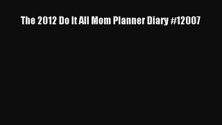 [PDF Download] The 2012 Do It All Mom Planner Diary #12007 [Download] Full Ebook