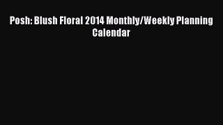 [PDF Download] Posh: Blush Floral 2014 Monthly/Weekly Planning Calendar [PDF] Full Ebook