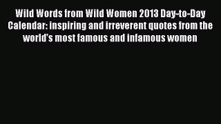 [PDF Download] Wild Words from Wild Women 2013 Day-to-Day Calendar: inspiring and irreverent