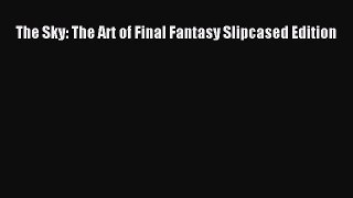 (PDF Download) The Sky: The Art of Final Fantasy Slipcased Edition Read Online