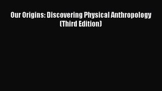 [PDF Download] Our Origins: Discovering Physical Anthropology (Third Edition) [PDF] Full Ebook