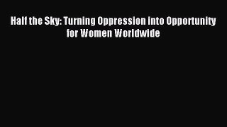 (PDF Download) Half the Sky: Turning Oppression into Opportunity for Women Worldwide Download
