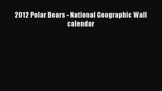 [PDF Download] 2012 Polar Bears - National Geographic Wall calendar [Read] Full Ebook