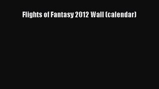 [PDF Download] Flights of Fantasy 2012 Wall (calendar) [PDF] Online