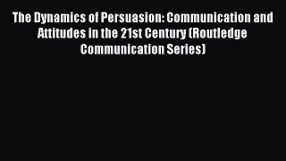 (PDF Download) The Dynamics of Persuasion: Communication and Attitudes in the 21st Century