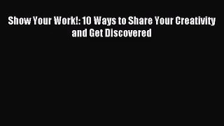 (PDF Download) Show Your Work!: 10 Ways to Share Your Creativity and Get Discovered PDF