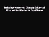 [PDF Download] Enslaving Connections: Changing Cultures of Africa and Brazil During the Era
