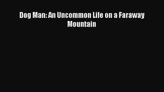 Dog Man: An Uncommon Life on a Faraway Mountain  PDF Download
