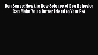 Dog Sense: How the New Science of Dog Behavior Can Make You a Better Friend to Your Pet  Free