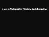 (PDF Download) Iconic: A Photographic Tribute to Apple Innovation Read Online