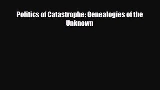 [PDF Download] Politics of Catastrophe: Genealogies of the Unknown [Download] Full Ebook