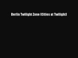 [PDF Download] Berlin Twilight Zone (Cities at Twilight) [Read] Online