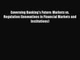 Governing Banking's Future: Markets vs. Regulation (Innovations in Financial Markets and Institutions)