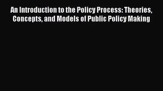[PDF Download] An Introduction to the Policy Process: Theories Concepts and Models of Public