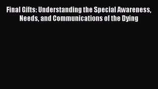 [PDF Download] Final Gifts: Understanding the Special Awareness Needs and Communications of