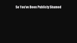 [PDF Download] So You've Been Publicly Shamed [Download] Online