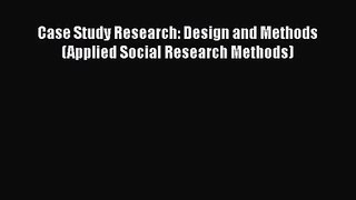 [PDF Download] Case Study Research: Design and Methods (Applied Social Research Methods) [Read]