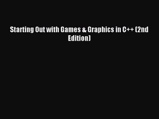 (PDF Download) Starting Out with Games & Graphics in C++ (2nd Edition) PDF