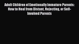 (PDF Download) Adult Children of Emotionally Immature Parents: How to Heal from Distant Rejecting