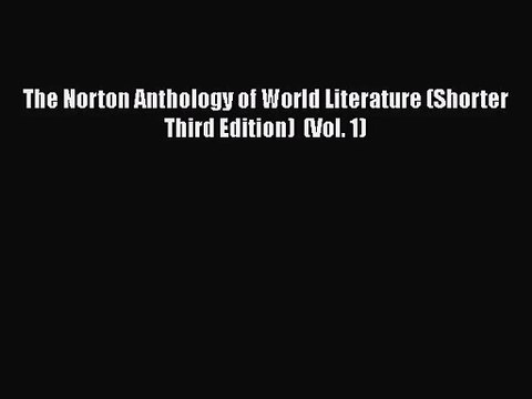[PDF Download] The Norton Anthology of World Literature (Shorter Third Edition) (Vol. 1) [Read]
