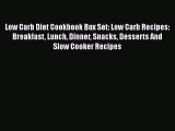 Low Carb Diet Cookbook Box Set: Low Carb Recipes: Breakfast Lunch Dinner Snacks Desserts And