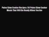 Paleo Slow Cooker Recipes: 50 Paleo Slow Cooker Meals That Will Be Ready When You Are  Free