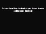 5-Ingredient Slow Cooker Recipes (Better Homes and Gardens Cooking)  Free PDF