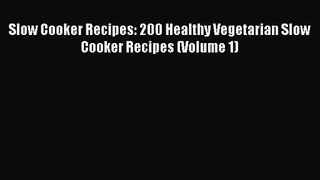 Slow Cooker Recipes: 200 Healthy Vegetarian Slow Cooker Recipes (Volume 1) Read Online PDF