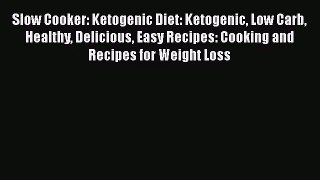 Slow Cooker: Ketogenic Diet: Ketogenic Low Carb Healthy Delicious Easy Recipes: Cooking and