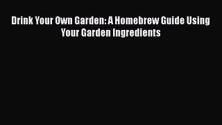 Drink Your Own Garden: A Homebrew Guide Using Your Garden Ingredients  Free Books
