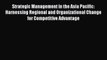 Strategic Management in the Asia Pacific: Harnessing Regional and Organizational Change for