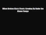 [PDF Download] When Broken Glass Floats: Growing Up Under the Khmer Rouge [Download] Full Ebook
