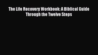 (PDF Download) The Life Recovery Workbook: A Biblical Guide Through the Twelve Steps Download